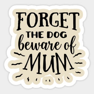 Forget the dog beware of mum Sticker